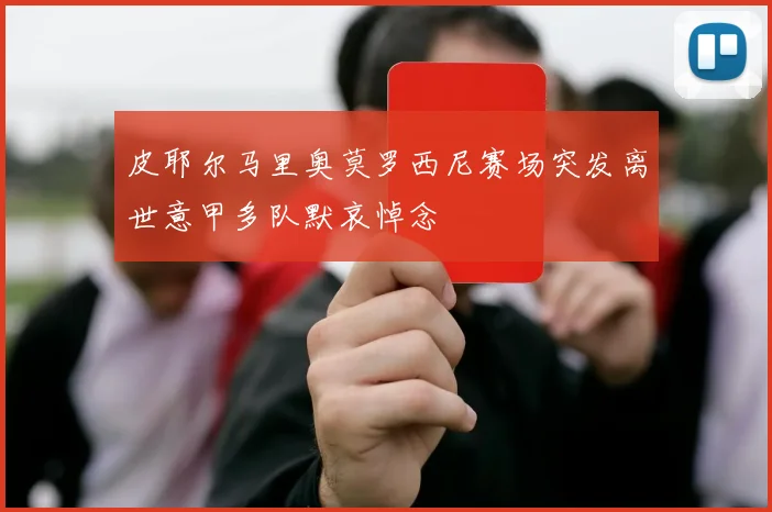 皮耶尔马里奥莫罗西尼赛场突发离世意甲多队默哀悼念
