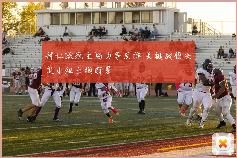 拜仁欧冠主场力争反弹 关键战役决定小组出线前景