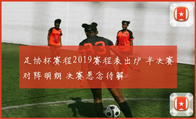 足协杯赛程2019赛程表出炉 半决赛对阵明朗 决赛悬念待解